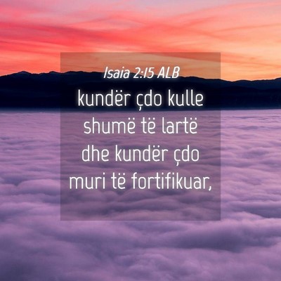 Picture 04 - Isaia 2:15 ALB - kundër çdo kulle shumë të lartë dhe kundër - Bible Verse Picture