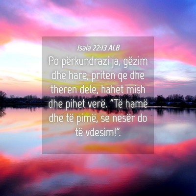 Picture 04 - Isaia 22:13 ALB - Po përkundrazi ja, gëzim dhe hare, priten qe - Bible Verse Picture