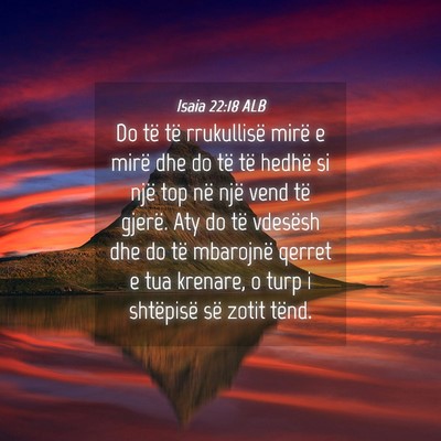 Picture 04 - Isaia 22:18 ALB - Do të të rrukullisë mirë e mirë dhe do të - Bible Verse Picture