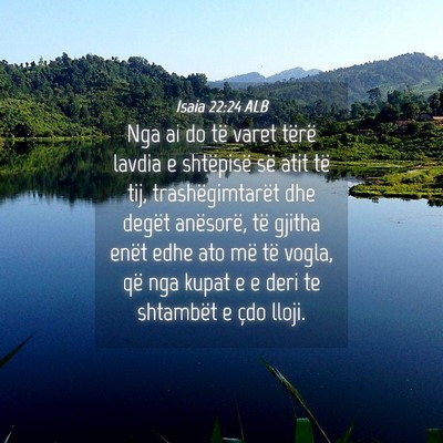 Picture 04 - Isaia 22:24 ALB - Nga ai do të varet tërë lavdia e shtëpisë - Bible Verse Picture