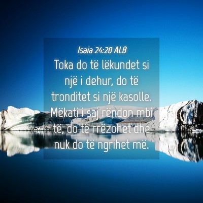 Picture 04 - Isaia 24:20 ALB - Toka do të lëkundet si një i dehur, do të - Bible Verse Picture