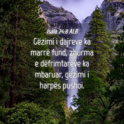 Picture 04 - Isaia 24:8 ALB - Gëzimi i dajreve ka marrë fund, zhurma e - Bible Verse Picture