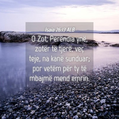 Picture 04 - Isaia 26:13 ALB - O Zot, Perëndia ynë, zotër të tjerë, veç - Bible Verse Picture
