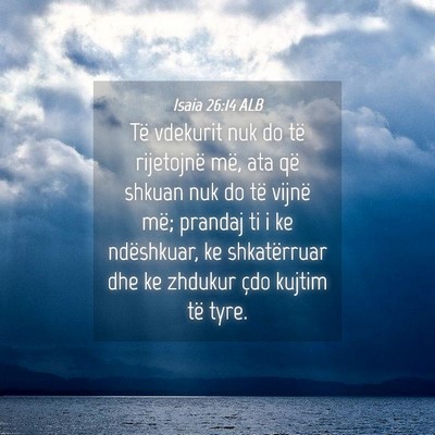 Picture 04 - Isaia 26:14 ALB - Të vdekurit nuk do të rijetojnë më, ata që - Bible Verse Picture