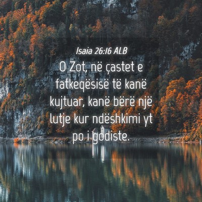 Picture 04 - Isaia 26:16 ALB - O Zot, në çastet e fatkeqësisë të kanë - Bible Verse Picture