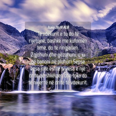 Picture 04 - Isaia 26:19 ALB - Të vdekurit e tu do të rijetojnë, bashkë me - Bible Verse Picture