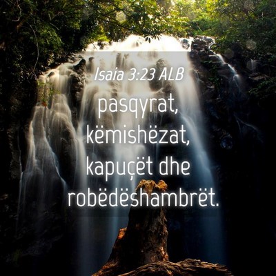 Picture 04 - Isaia 3:23 ALB - pasqyrat, këmishëzat, kapuçët dhe - Bible Verse Picture