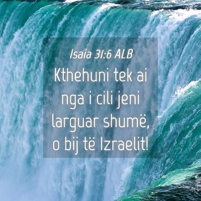 Picture 04 - Isaia 31:6 ALB - Kthehuni tek ai nga i cili jeni larguar shumë, o - Bible Verse Picture