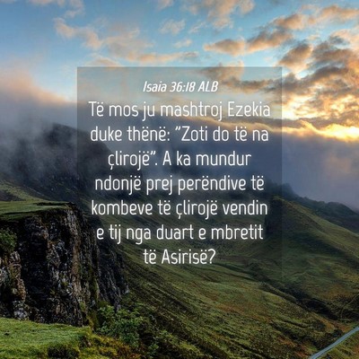 Picture 04 - Isaia 36:18 ALB - Të mos ju mashtroj Ezekia duke thënë: 