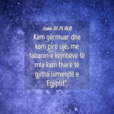 Picture 04 - Isaia 37:25 ALB - Kam gërmuar dhe kam pirë ujë; me tabanin e - Bible Verse Picture