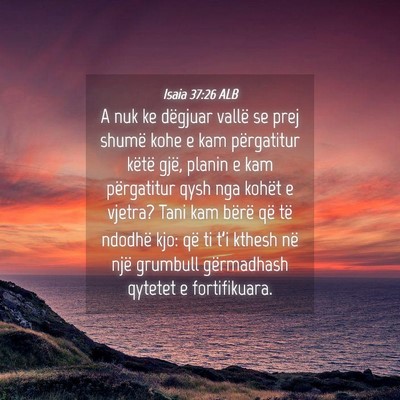Picture 04 - Isaia 37:26 ALB - A nuk ke dëgjuar vallë se prej shumë kohe e - Bible Verse Picture