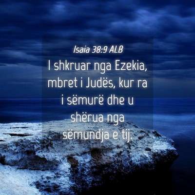 Picture 04 - Isaia 38:9 ALB - I shkruar nga Ezekia, mbret i Judës, kur ra i - Bible Verse Picture