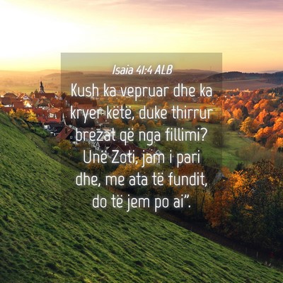 Picture 04 - Isaia 41:4 ALB - Kush ka vepruar dhe ka kryer këtë, duke thirrur - Bible Verse Picture