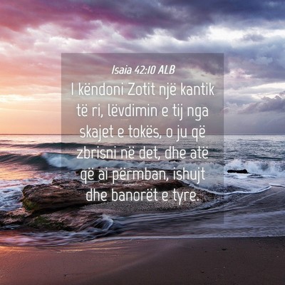 Picture 04 - Isaia 42:10 ALB - I këndoni Zotit një kantik të ri, lëvdimin e - Bible Verse Picture