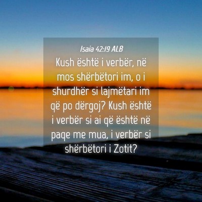Picture 04 - Isaia 42:19 ALB - Kush është i verbër, në mos shërbëtori im, - Bible Verse Picture