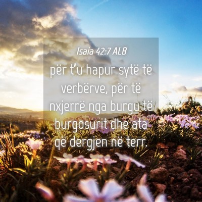 Picture 04 - Isaia 42:7 ALB - për t’u hapur sytë të verbërve, për të - Bible Verse Picture