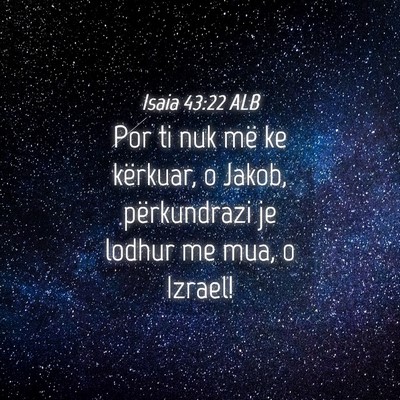 Picture 04 - Isaia 43:22 ALB - Por ti nuk më ke kërkuar, o Jakob, përkundrazi - Bible Verse Picture