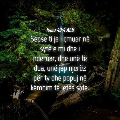 Picture 04 - Isaia 43:4 ALB - Sepse ti je i çmuar në sytë e mi dhe i - Bible Verse Picture