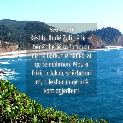 Picture 04 - Isaia 44:2 ALB - Kështu thotë Zoti që të ka bërë dhe të ka - Bible Verse Picture
