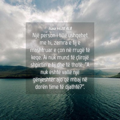 Picture 04 - Isaia 44:20 ALB - Një person i tillë ushqehet me hi, zemra e tij - Bible Verse Picture