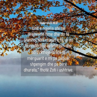 Picture 04 - Isaia 45:13 ALB - Unë e ngjalla atë në drejtësinë time dhe do - Bible Verse Picture