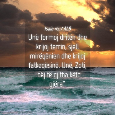 Picture 04 - Isaia 45:7 ALB - Unë formoj dritën dhe krijoj terrin, sjell - Bible Verse Picture