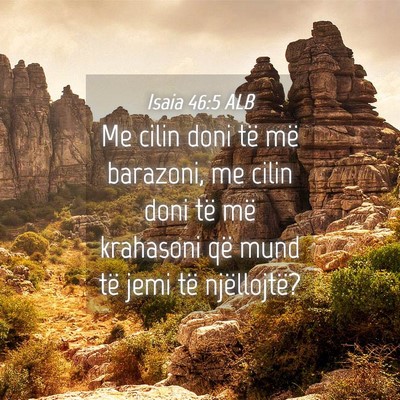 Picture 04 - Isaia 46:5 ALB - Me cilin doni të më barazoni, me cilin doni të - Bible Verse Picture