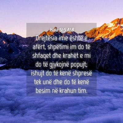 Picture 04 - Isaia 51:5 ALB - Drejtësia ime është e afërt, shpëtimi im do - Bible Verse Picture