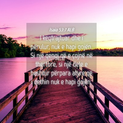 Picture 04 - Isaia 53:7 ALB - I keqtrajtuar dhe i përulur, nuk e hapi gojën. - Bible Verse Picture
