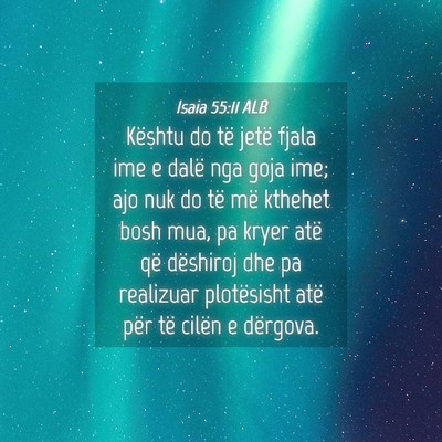Picture 04 - Isaia 55:11 ALB - Kështu do të jetë fjala ime e dalë nga goja - Bible Verse Picture