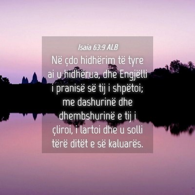 Picture 04 - Isaia 63:9 ALB - Në çdo hidhërim të tyre ai u hidhërua, dhe - Bible Verse Picture
