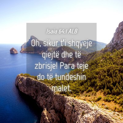 Picture 04 - Isaia 64:1 ALB - Oh, sikur t’i shqyeje qiejtë dhe të zbrisje! - Bible Verse Picture