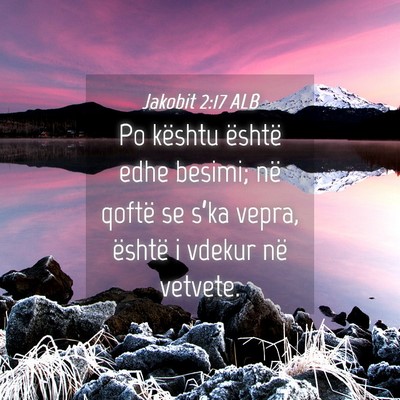Picture 04 - Jakobit 2:17 ALB - Po kështu është edhe besimi; në qoftë se - Bible Verse Picture