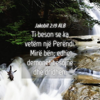 Picture 04 - Jakobit 2:19 ALB - Ti beson se ka vetëm një Perëndi. Mirë bën; - Bible Verse Picture