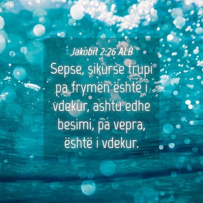 Picture 04 - Jakobit 2:26 ALB - Sepse, sikurse trupi pa frymën është i vdekur, - Bible Verse Picture