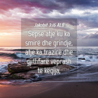 Picture 04 - Jakobit 3:16 ALB - Sepse atje ku ka smirë dhe grindje, atje ka - Bible Verse Picture
