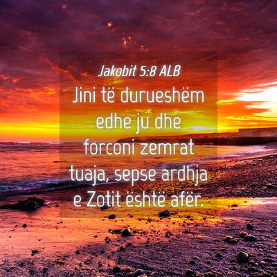 Picture 04 - Jakobit 5:8 ALB - Jini të durueshëm edhe ju dhe forconi zemrat - Bible Verse Picture