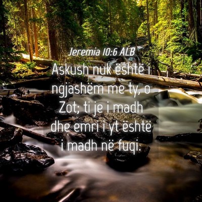 Picture 04 - Jeremia 10:6 ALB - Askush nuk është i ngjashëm me ty, o Zot; ti - Bible Verse Picture