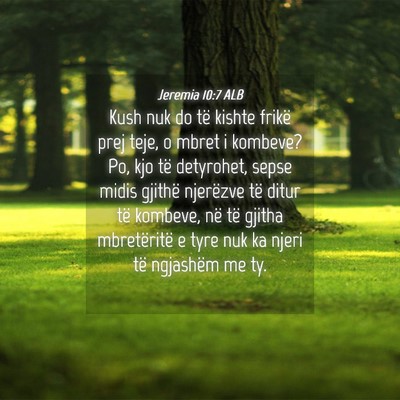 Picture 04 - Jeremia 10:7 ALB - Kush nuk do të kishte frikë prej teje, o mbret - Bible Verse Picture