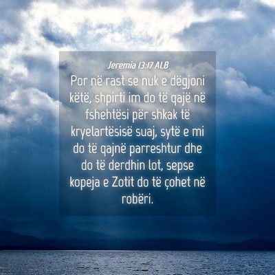 Picture 04 - Jeremia 13:17 ALB - Por në rast se nuk e dëgjoni këtë, shpirti im - Bible Verse Picture