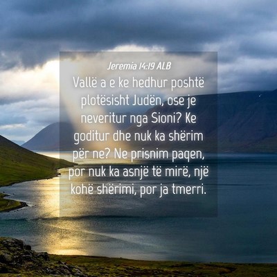Picture 04 - Jeremia 14:19 ALB - Vallë a e ke hedhur poshtë plotësisht Judën, - Bible Verse Picture