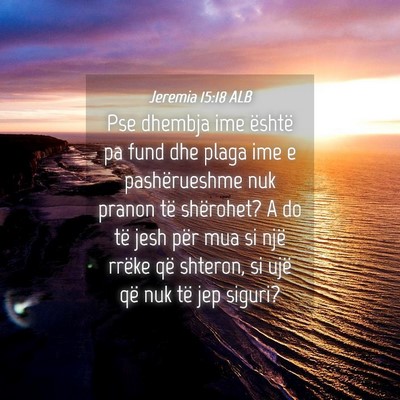 Picture 04 - Jeremia 15:18 ALB - Pse dhembja ime është pa fund dhe plaga ime e - Bible Verse Picture