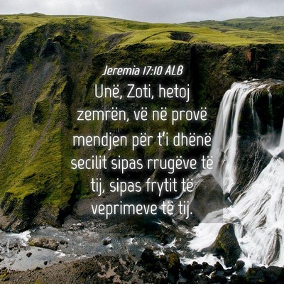 Picture 04 - Jeremia 17:10 ALB - Unë, Zoti, hetoj zemrën, vë në provë mendjen - Bible Verse Picture