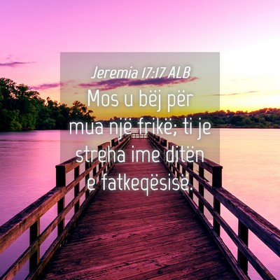 Picture 04 - Jeremia 17:17 ALB - Mos u bëj për mua një frikë; ti je streha ime - Bible Verse Picture