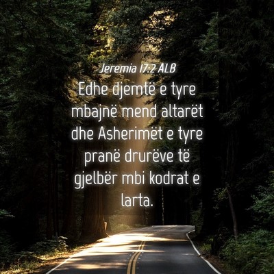 Picture 04 - Jeremia 17:2 ALB - Edhe djemtë e tyre mbajnë mend altarët dhe - Bible Verse Picture