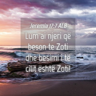 Picture 04 - Jeremia 17:7 ALB - Lum ai njeri që beson te Zoti dhe besimi i të - Bible Verse Picture