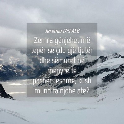 Picture 04 - Jeremia 17:9 ALB - Zemra gënjehet më tepër se çdo gjë tjetër - Bible Verse Picture