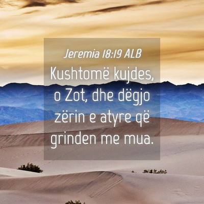Picture 04 - Jeremia 18:19 ALB - Kushtomë kujdes, o Zot, dhe dëgjo zërin e - Bible Verse Picture