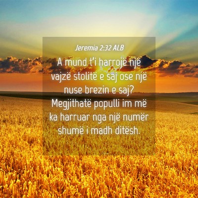 Picture 04 - Jeremia 2:32 ALB - A mund t’i harrojë një vajzë stolitë e saj - Bible Verse Picture