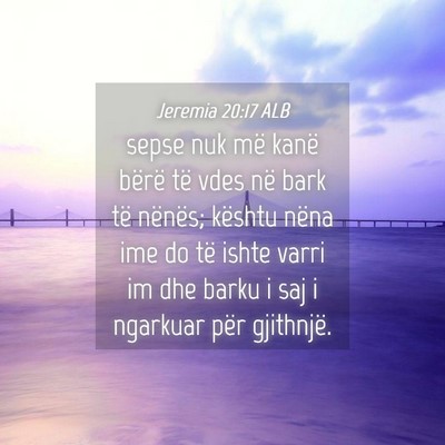 Picture 04 - Jeremia 20:17 ALB - sepse nuk më kanë bërë të vdes në bark të - Bible Verse Picture